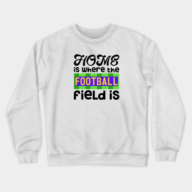 Home is Where The Football Field Is Crewneck Sweatshirt by TreetopDigital